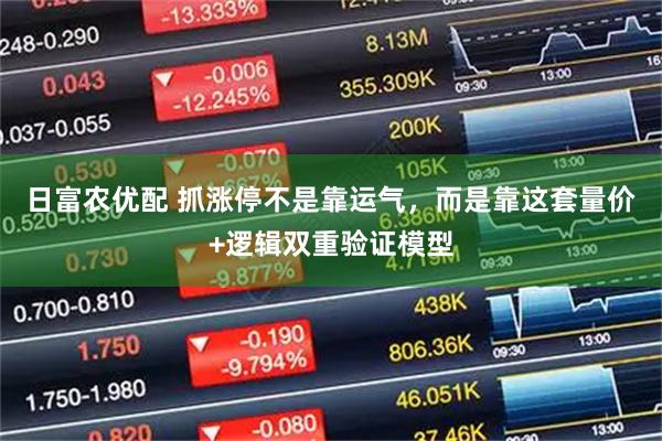日富农优配 抓涨停不是靠运气，而是靠这套量价+逻辑双重验证模型